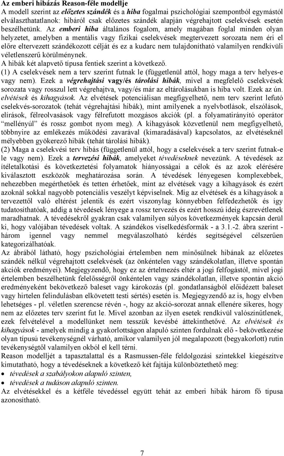 Az emberi hiba általános fogalom, amely magában foglal minden olyan helyzetet, amelyben a mentális vagy fizikai cselekvések megtervezett sorozata nem éri el előre eltervezett szándékozott célját és