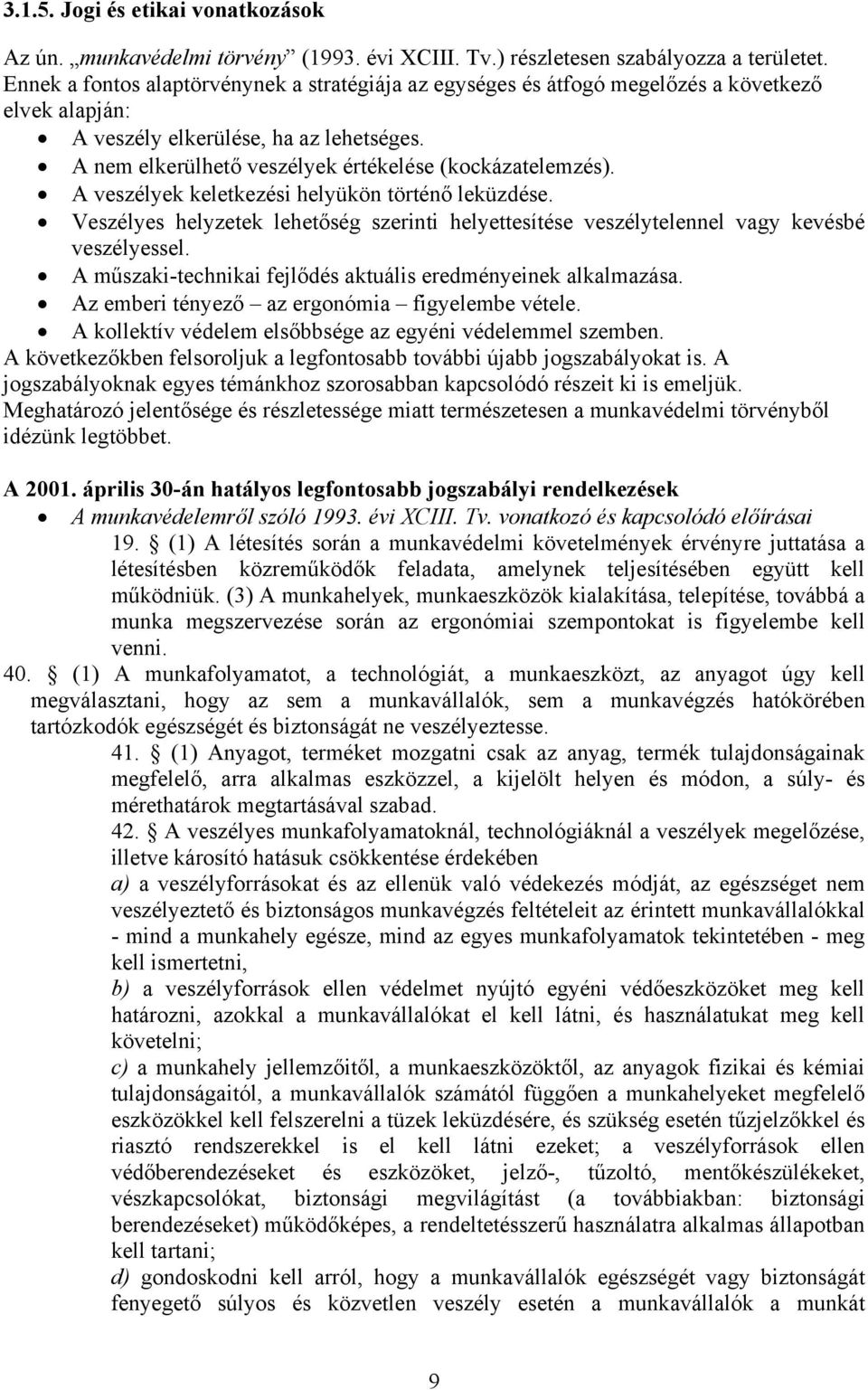 A veszélyek keletkezési helyükön történő leküzdése. Veszélyes helyzetek lehetőség szerinti helyettesítése veszélytelennel vagy kevésbé veszélyessel.