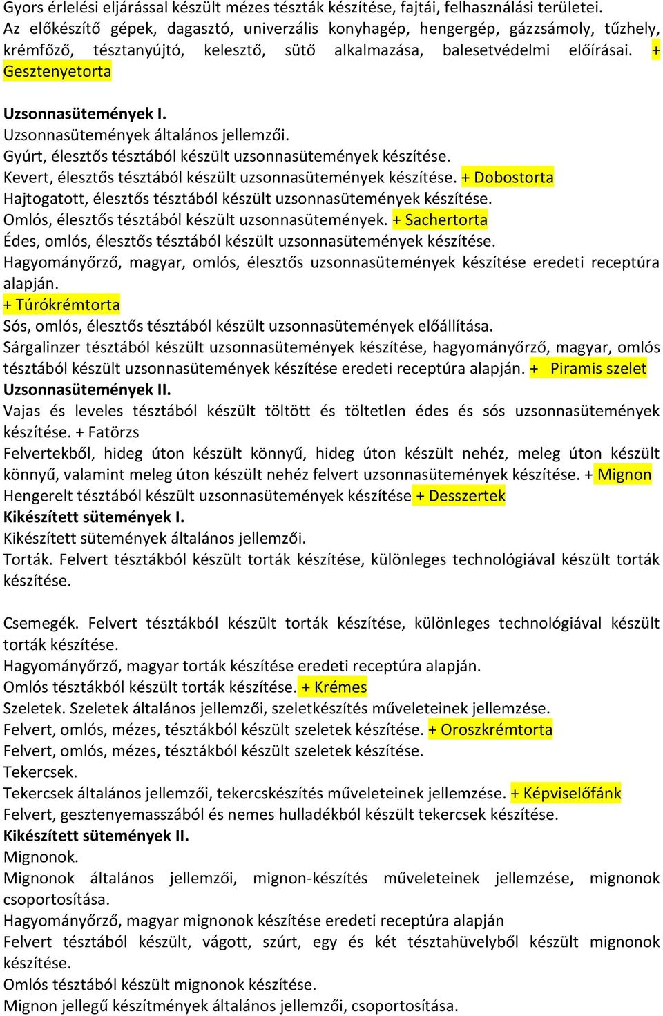 + Gesztenyetorta Uzsonnasütemények I. Uzsonnasütemények általános jellemzői. Gyúrt, élesztős tésztából készült uzsonnasütemények készítése.