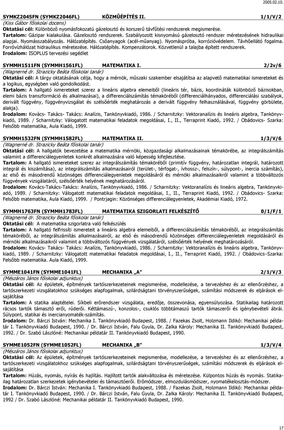 Nyomáspróba, korrózióvédelem. Távhőellátó fogalma. Forróvízhálózat hidraulikus méretezése. Hálózatépítés. Kompenzátorok. Közvetlenül a talajba épített rendszerek.