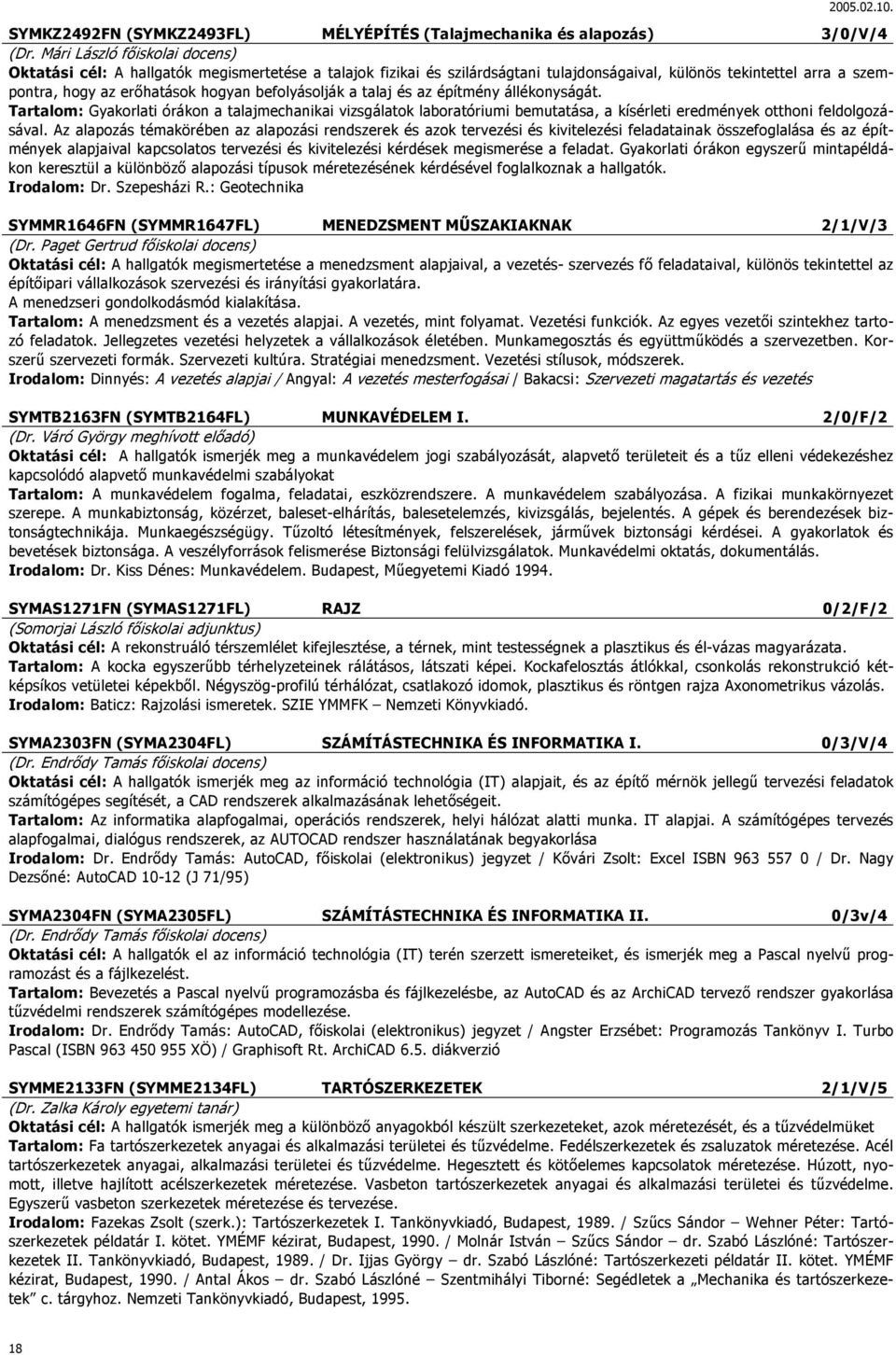 befolyásolják a talaj és az építmény állékonyságát. Tartalom: Gyakorlati órákon a talajmechanikai vizsgálatok laboratóriumi bemutatása, a kísérleti eredmények otthoni feldolgozásával.