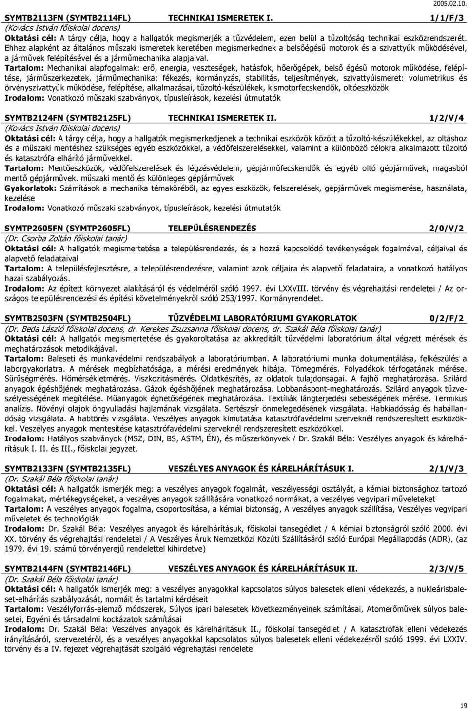 Ehhez alapként az általános műszaki ismeretek keretében megismerkednek a belsőégésű motorok és a szivattyúk működésével, a járművek felépítésével és a járműmechanika alapjaival.