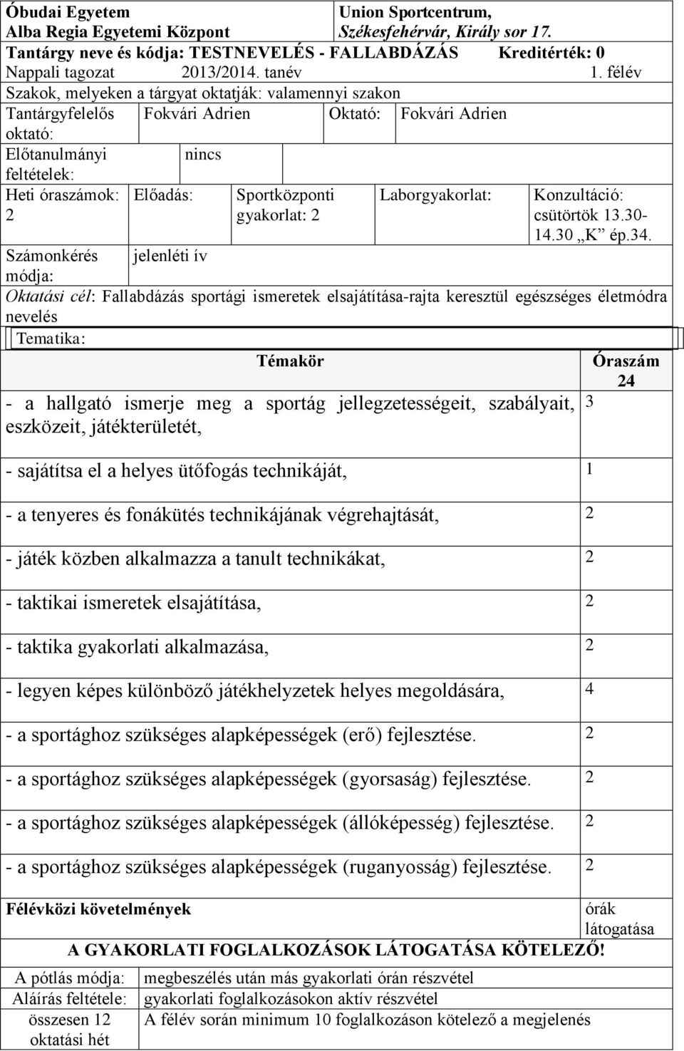 fonákütés technikájának végrehajtását, - játék közben alkalmazza a tanult technikákat, - taktikai ismeretek elsajátítása, - taktika gyakorlati alkalmazása, - legyen képes különböző játékhelyzetek