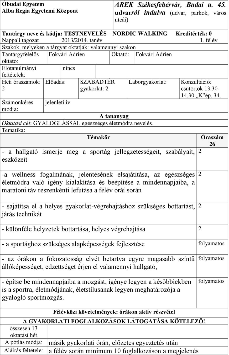 eszközeit 6 életmódra való igény kialakítása és beépítése a mindennapjaiba, a maratoni táv részenkénti lefutása a félév órái során - sajátítsa el a helyes gyakorlat-végrehajtáshoz szükséges