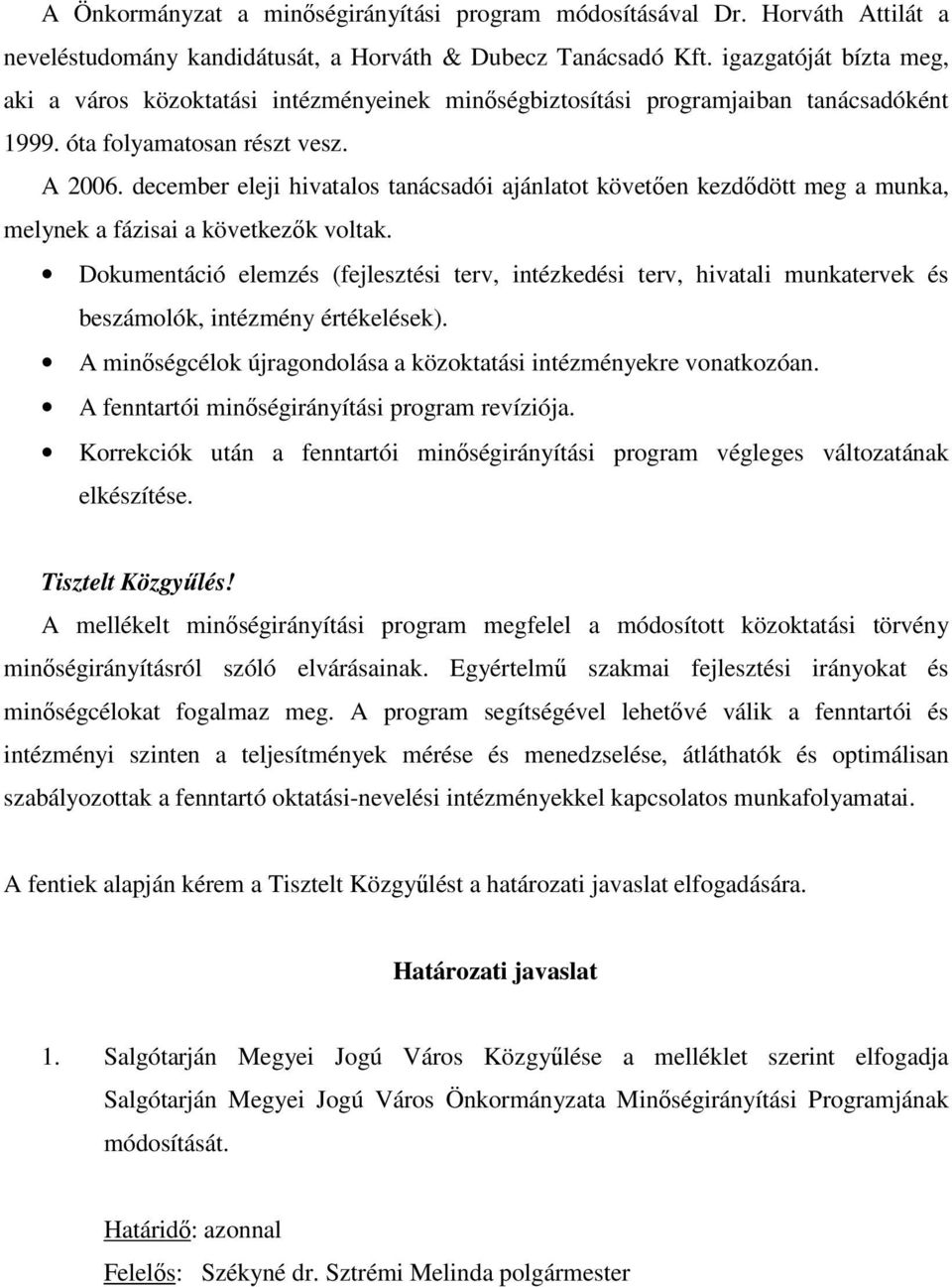 december eleji hivatalos tanácsadói ajánlatot követıen kezdıdött meg a munka, melynek a fázisai a következık voltak.