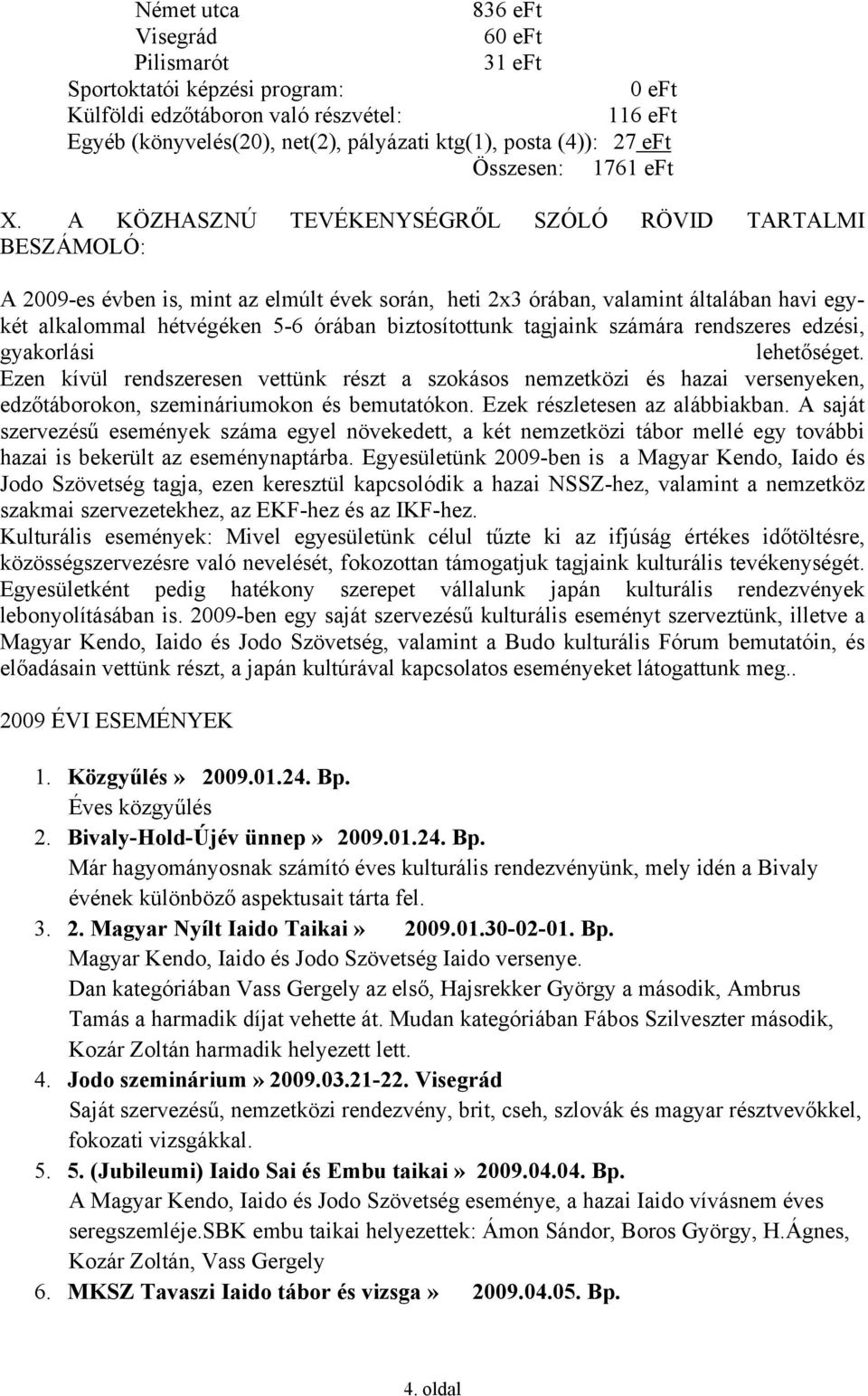 A KÖZHASZNÚ TEVÉKENYSÉGRŐL SZÓLÓ RÖVID TARTALMI BESZÁMOLÓ: A 2009-es évben is, mint az elmúlt évek során, heti 2x3 órában, valamint általában havi egykét alkalommal hétvégéken 5-6 órában