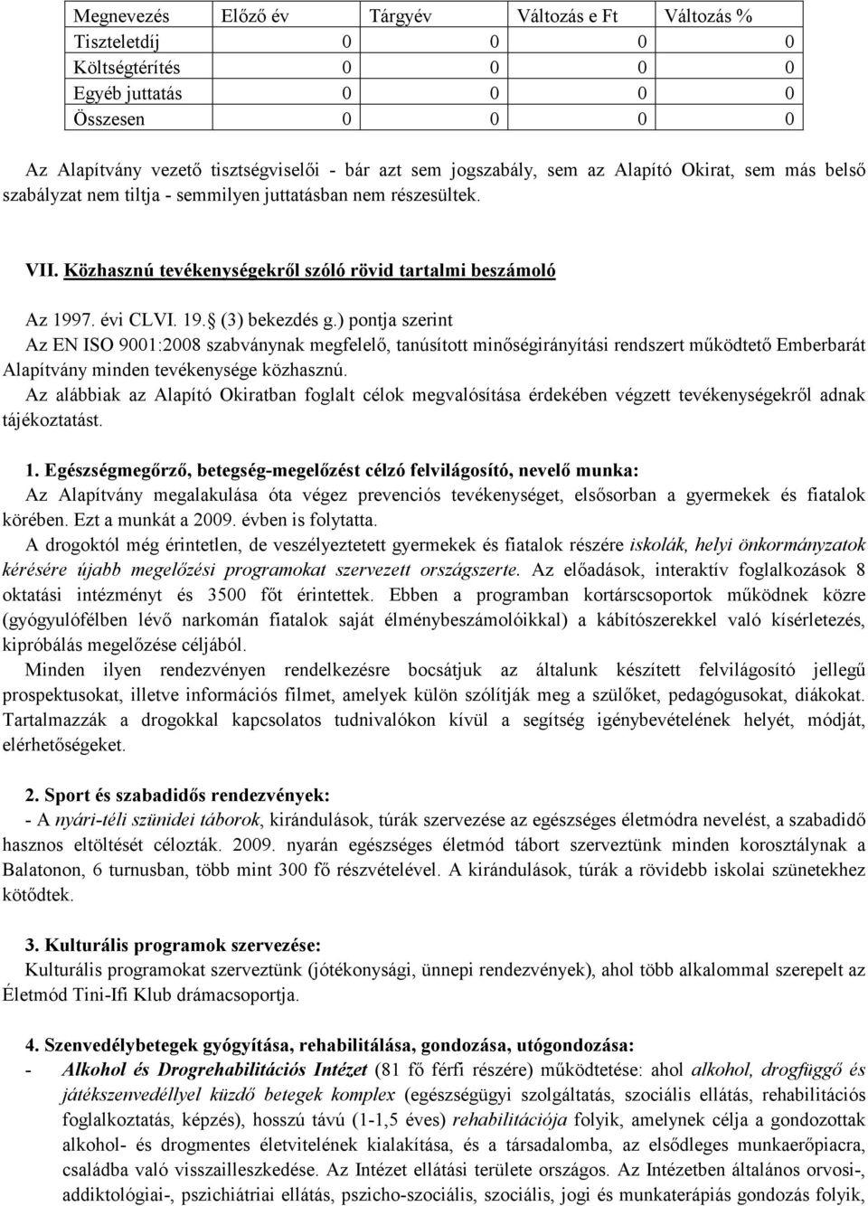 ) pontja szerint Az EN ISO 9001:2008 szabványnak megfelelő, tanúsított minőségirányítási rendszert működtető Emberbarát Alapítvány minden tevékenysége közhasznú.