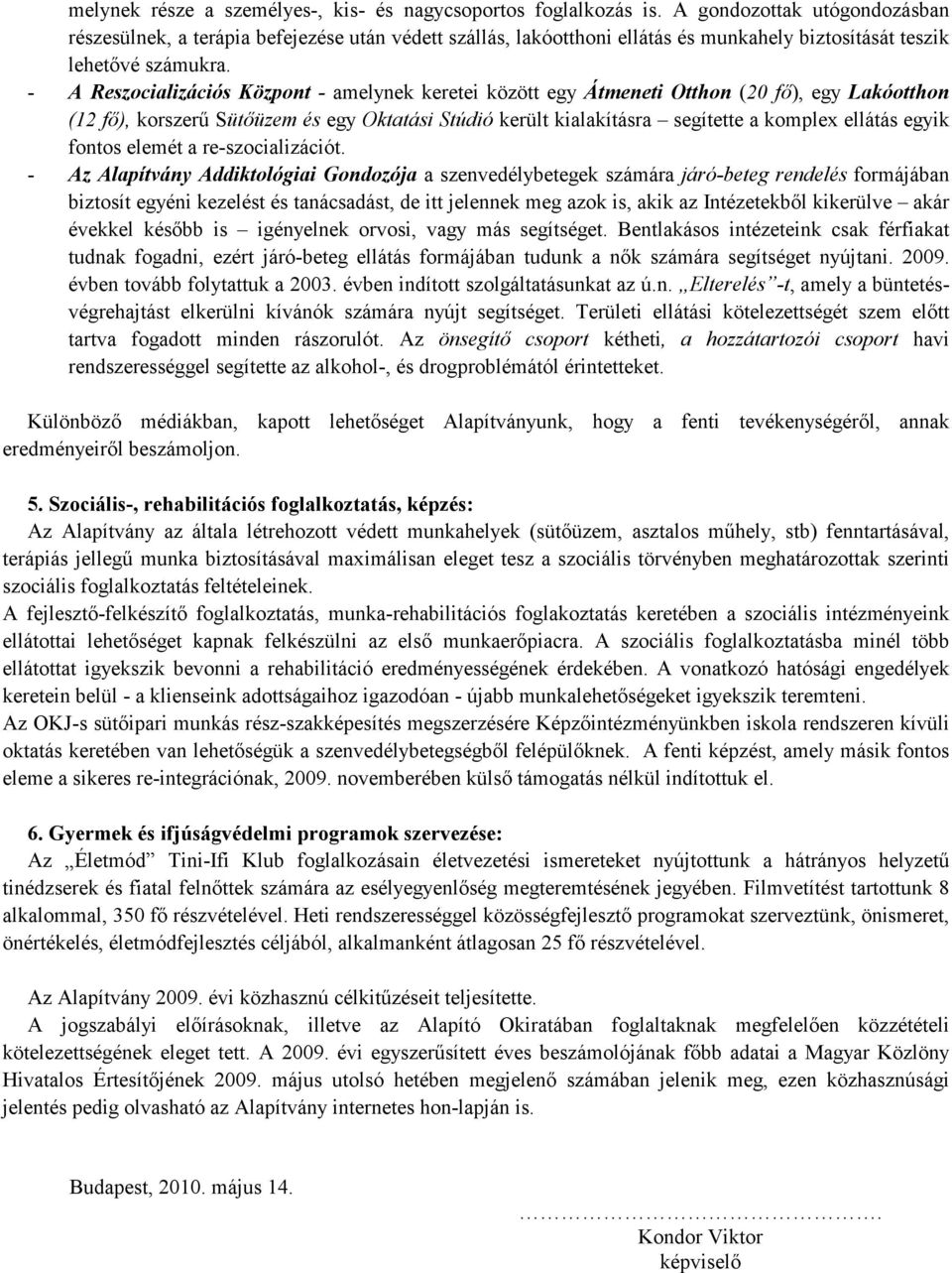 - A Reszocializációs Központ - amelynek keretei között egy Átmeneti Otthon (20 fő), egy Lakóotthon (12 fő), korszerű Sütőüzem és egy Oktatási Stúdió került kialakításra segítette a komplex ellátás