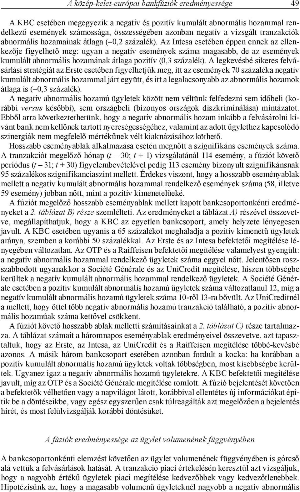 Az Intesa esetében éppen ennek az ellenkezője figyelhető meg: ugyan a negatív események száma magasabb, de az események kumulált abnormális hozamának átlaga pozitív (0,3 százalék).