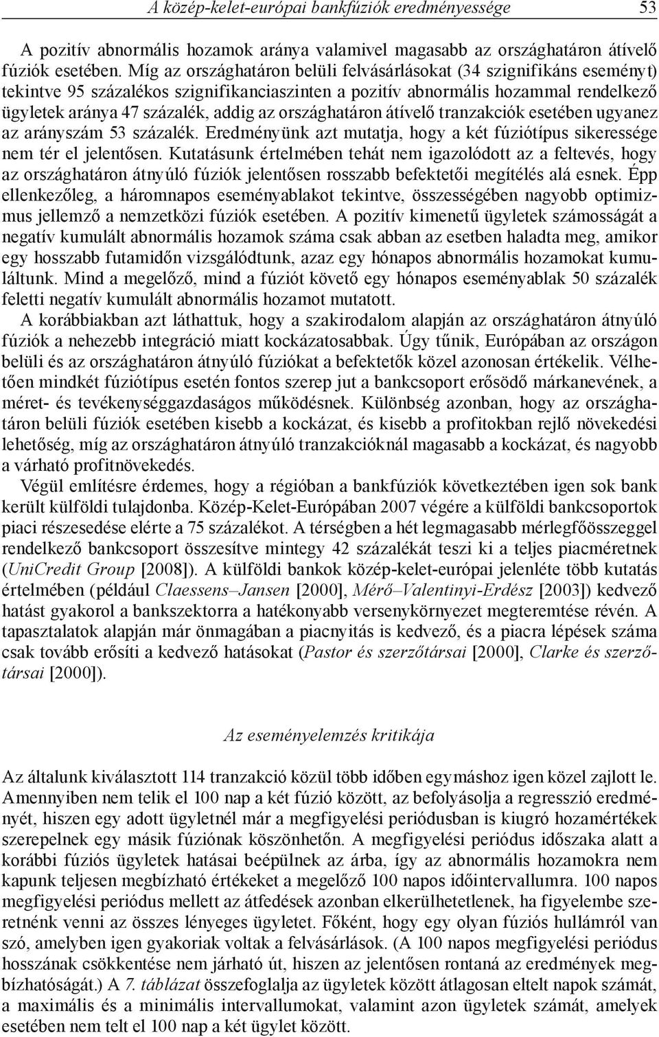 országhatáron átívelő tranzakciók esetében ugyanez az arányszám 53 százalék. Eredményünk azt mutatja, hogy a két fúziótípus sikeressége nem tér el jelentősen.