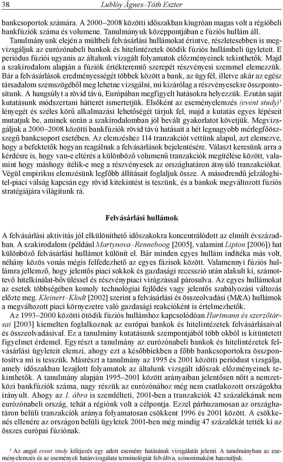 E periódus fúziói ugyanis az általunk vizsgált folyamatok előzményeinek tekinthetők. Majd a szakirodalom alapján a fúziók értékteremtő szerepét részvényesi szemmel elemezzük.