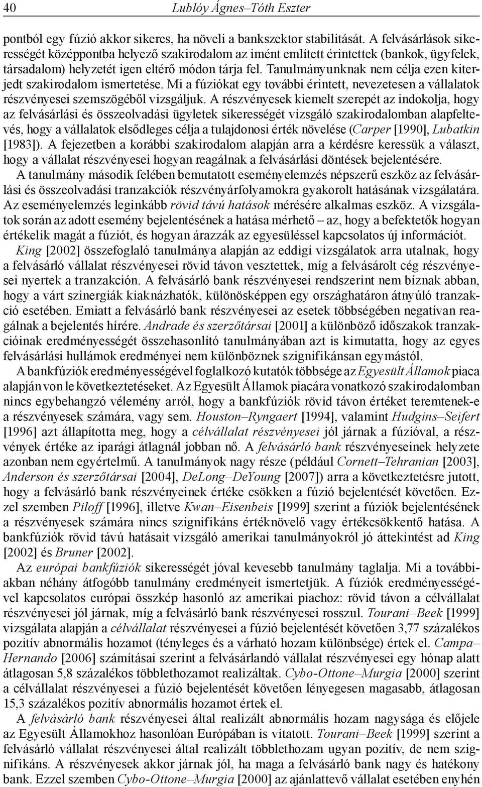 Tanulmányunknak nem célja ezen kiterjedt szakirodalom ismertetése. Mi a fúziókat egy további érintett, nevezetesen a vállalatok részvényesei szemszögéből vizsgáljuk.