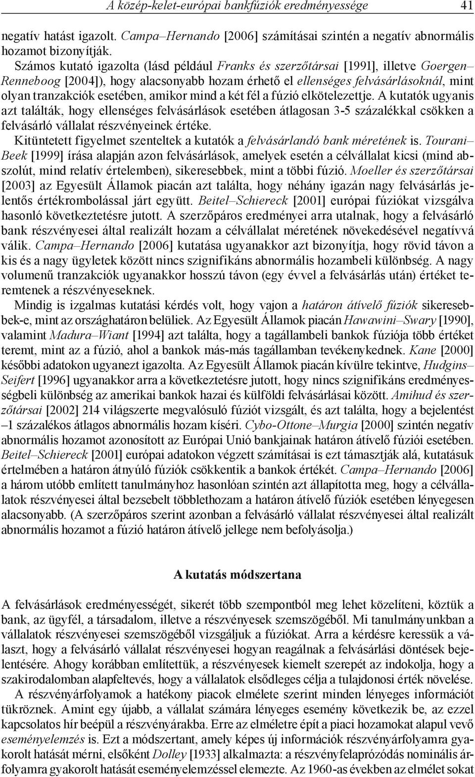 amikor mind a két fél a fúzió elkötelezettje. A kutatók ugyanis azt találták, hogy ellenséges felvásárlások esetében átlagosan 3-5 százalékkal csökken a felvásárló vállalat részvényeinek értéke.