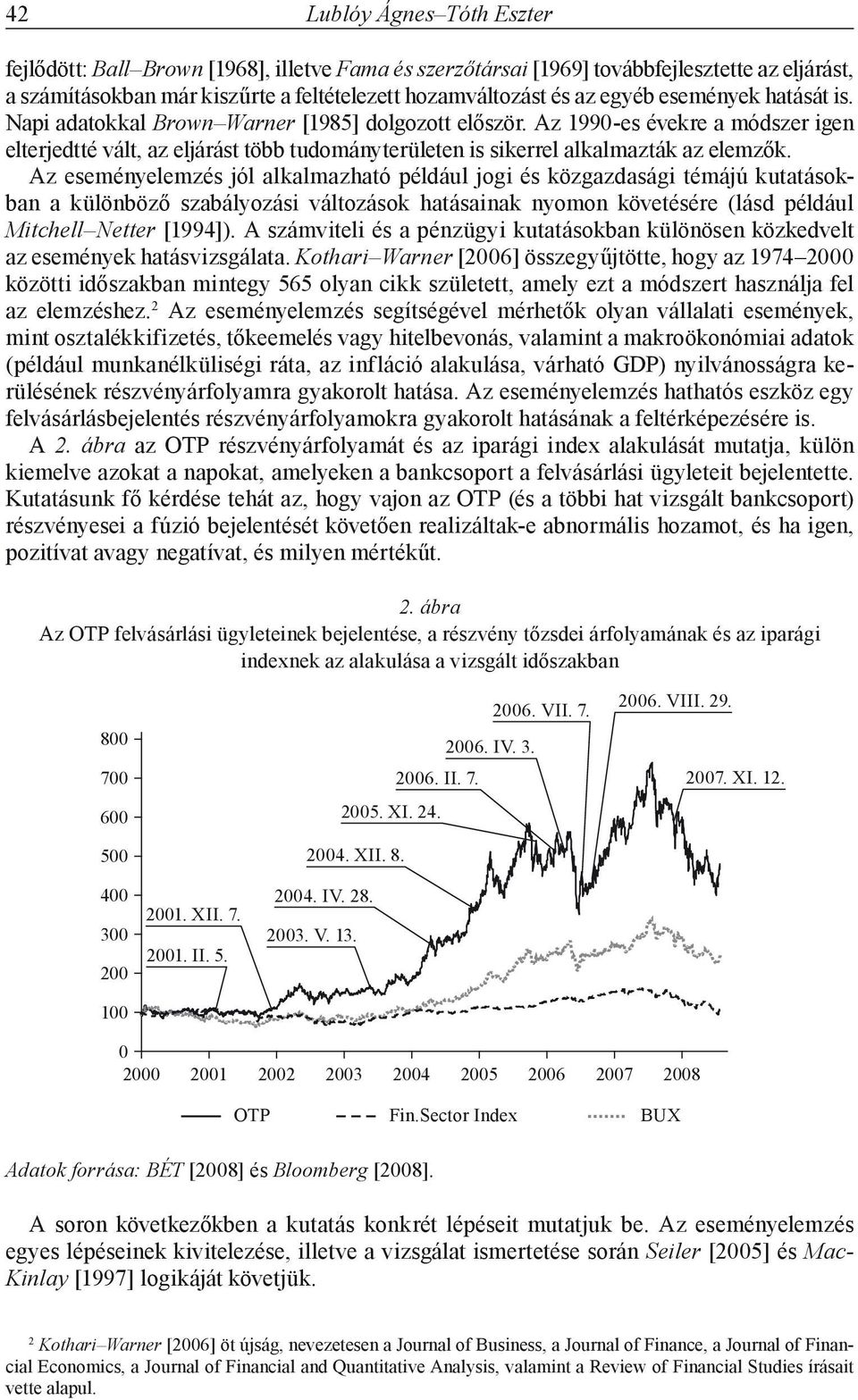 Az eseményelemzés jól alkalmazható például jogi és közgazdasági témájú kutatásokban a különböző szabályozási változások hatásainak nyomon követésére (lásd például Mitchell Netter [1994]).