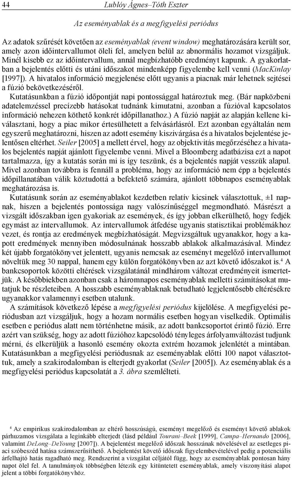 A gyakorlatban a bejelentés előtti és utáni időszakot mindenképp figyelembe kell venni (MacKinlay [1997]).