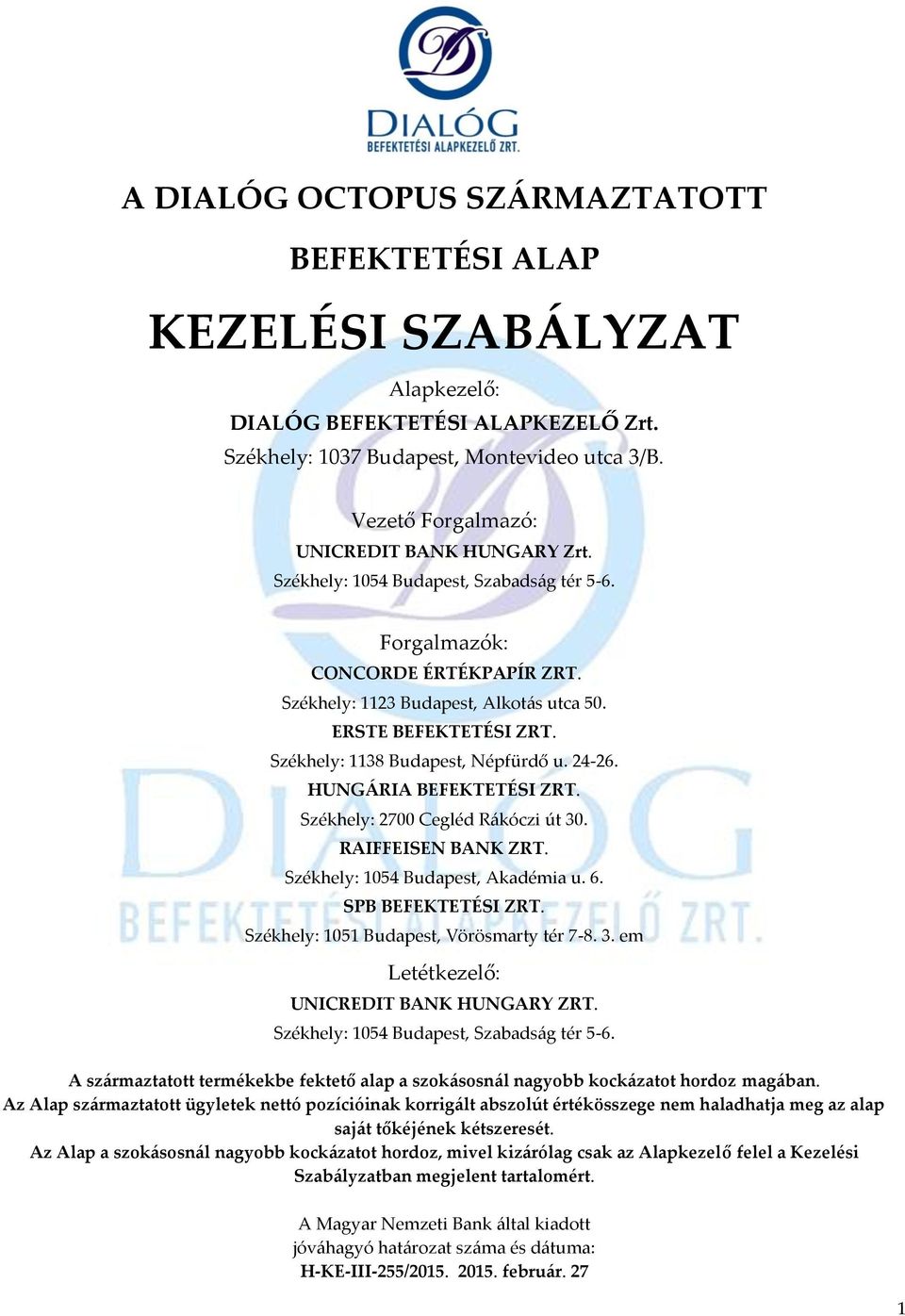 Székhely: 1138 Budapest, Népfürdő u. 24-26. HUNGÁRIA BEFEKTETÉSI ZRT. Székhely: 2700 Cegléd Rákóczi út 30. RAIFFEISEN BANK ZRT. Székhely: 1054 Budapest, Akadémia u. 6. SPB BEFEKTETÉSI ZRT.