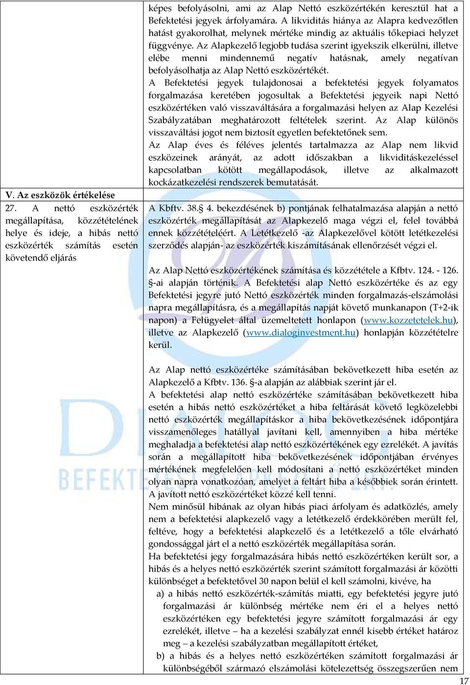 Befektetési jegyek árfolyamára. A likviditás hiánya az Alapra kedvezőtlen hatást gyakorolhat, melynek mértéke mindig az aktuális tőkepiaci helyzet függvénye.