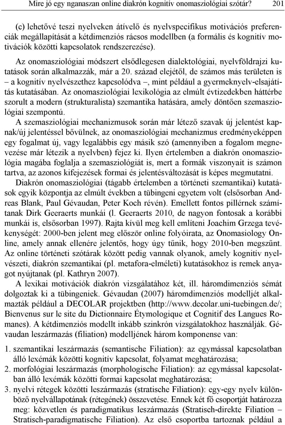 rendszerezése). Az onomasziológiai módszert elsődlegesen dialektológiai, nyelvföldrajzi kutatások során alkalmazzák, már a 20.