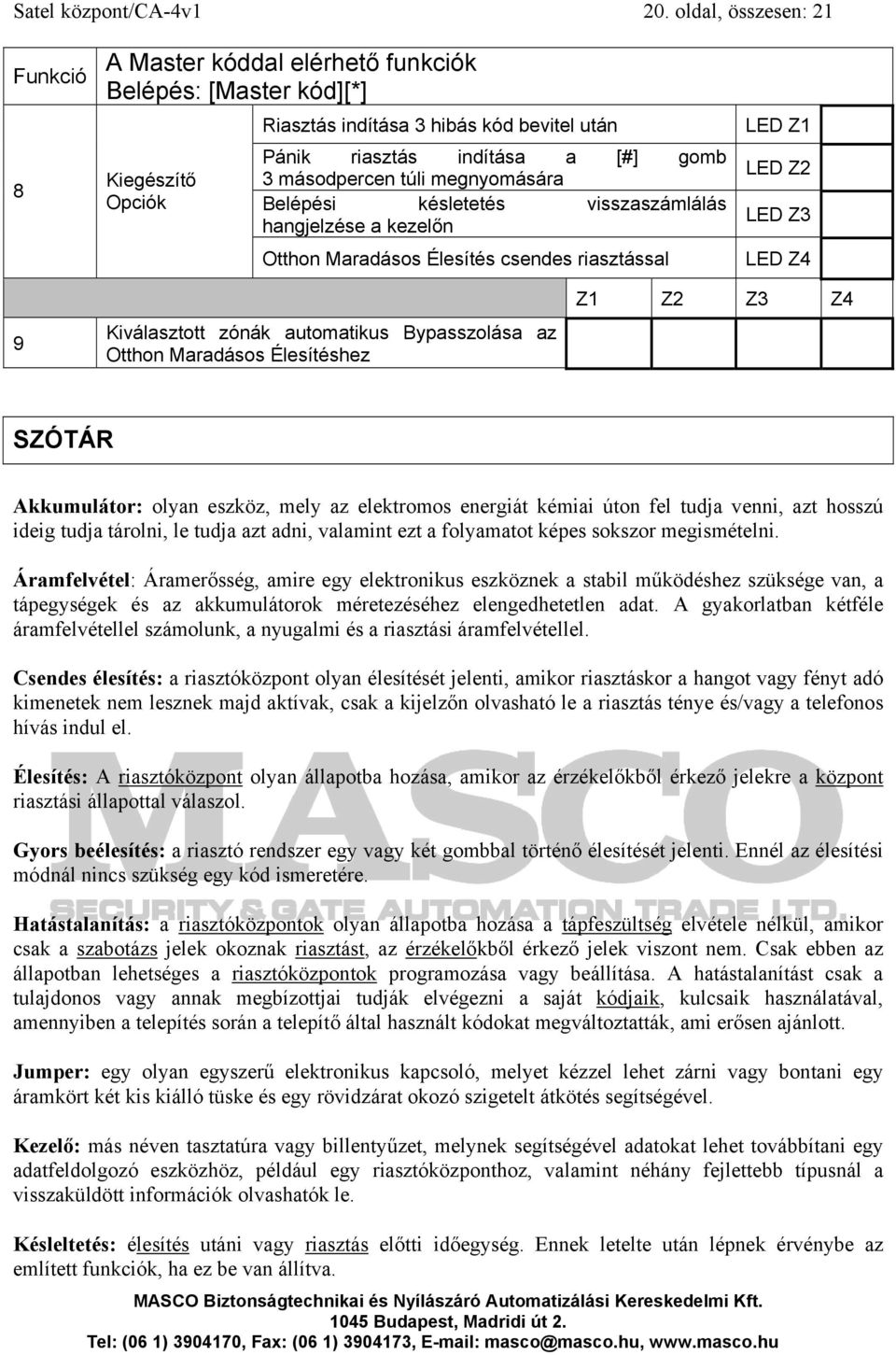 másodpercen túli megnyomására Belépési késletetés visszaszámlálás hangjelzése a kezelőn LED Z2 LED Z3 Otthon Maradásos Élesítés csendes riasztással LED Z4 9 Kiválasztott zónák automatikus