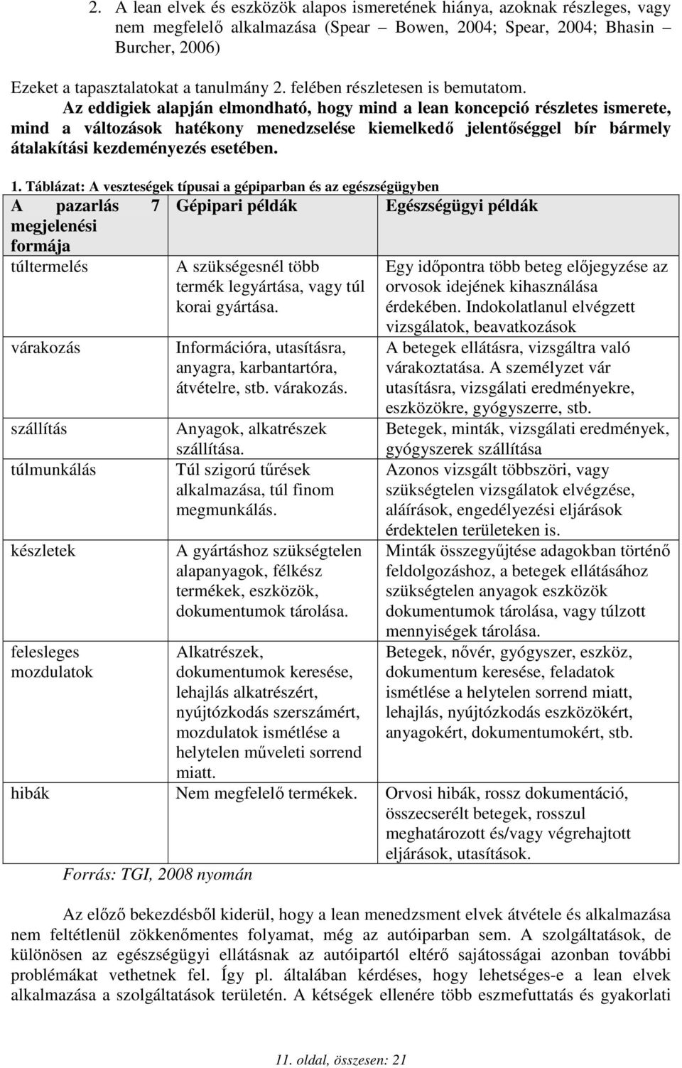 Az eddigiek alapján elmondható, hogy mind a lean koncepció részletes ismerete, mind a változások hatékony menedzselése kiemelkedı jelentıséggel bír bármely átalakítási kezdeményezés esetében. 1.