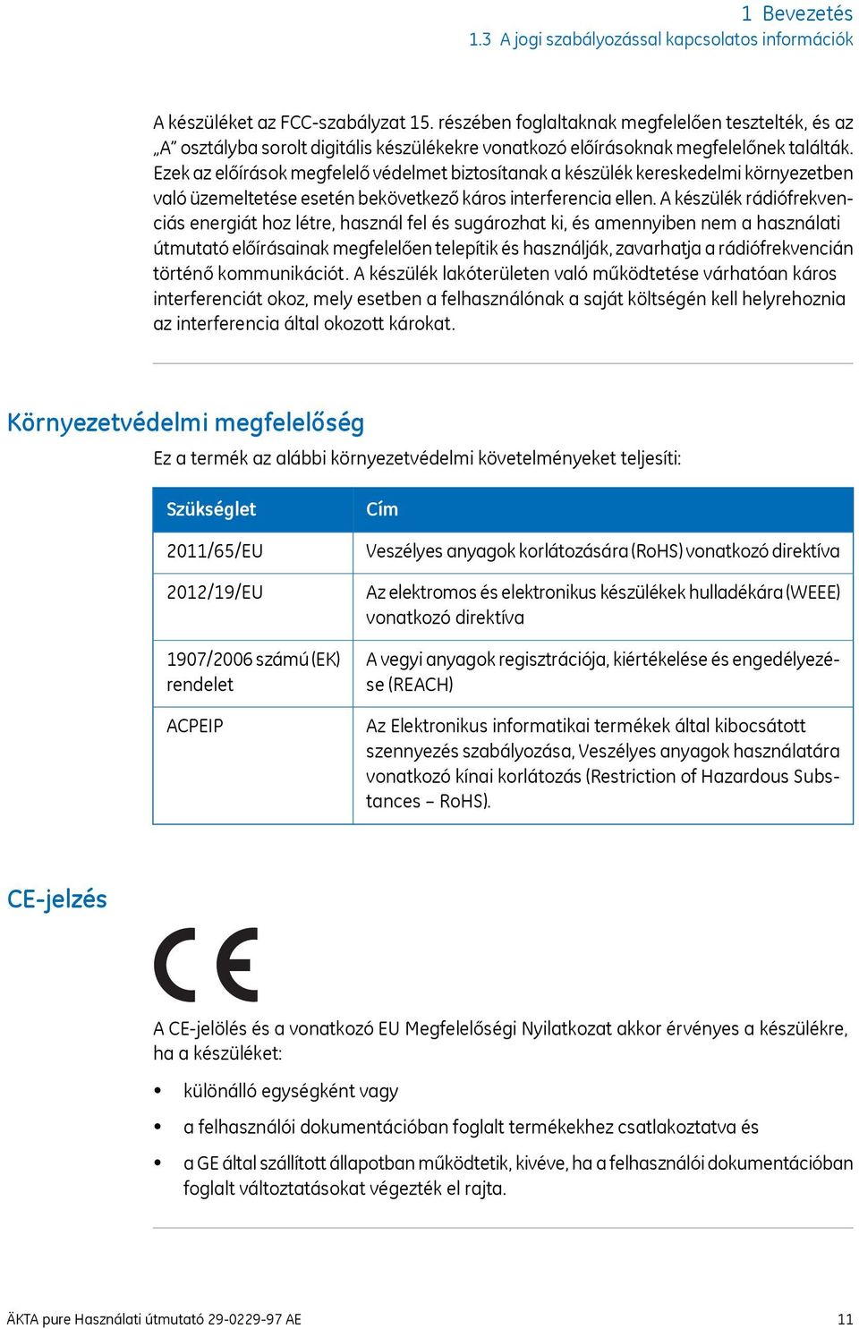 Ezek az előírások megfelelő védelmet biztosítanak a készülék kereskedelmi környezetben való üzemeltetése esetén bekövetkező káros interferencia ellen.