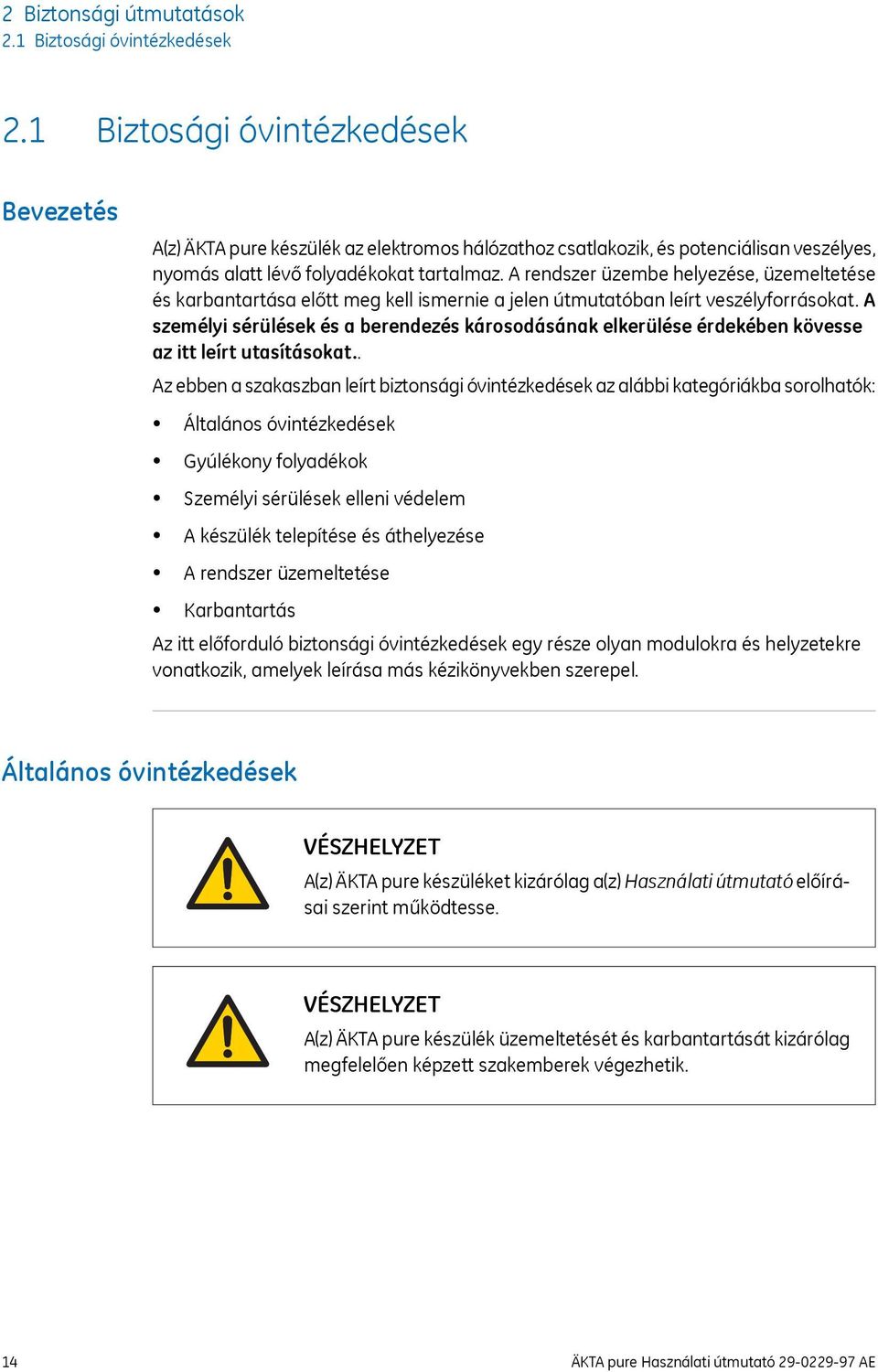 A rendszer üzembe helyezése, üzemeltetése és karbantartása előtt meg kell ismernie a jelen útmutatóban leírt veszélyforrásokat.