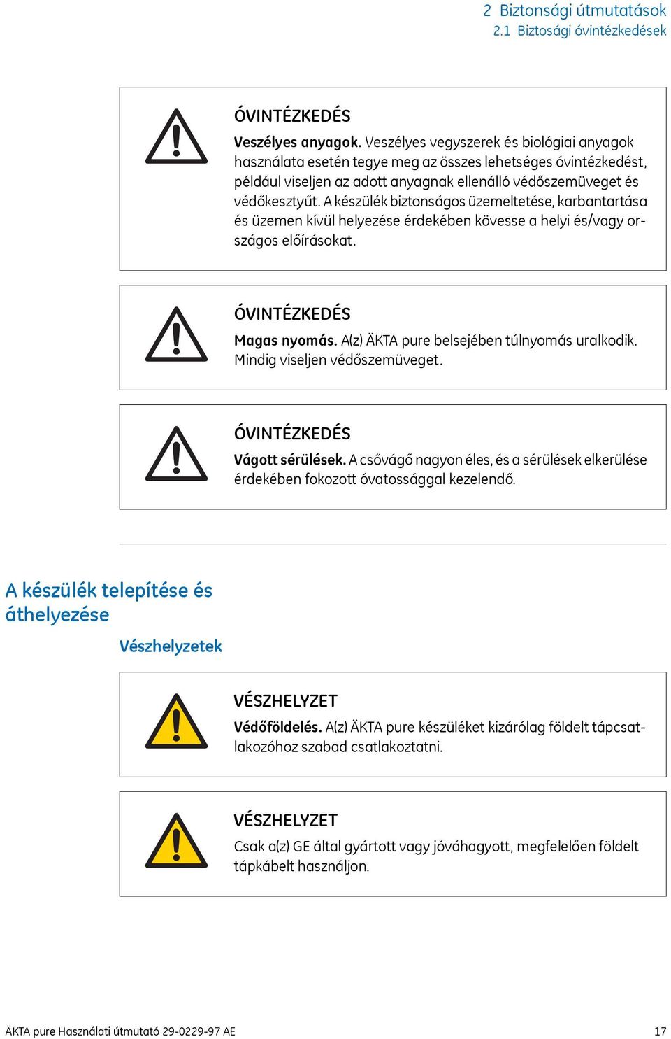 A készülék biztonságos üzemeltetése, karbantartása és üzemen kívül helyezése érdekében kövesse a helyi és/vagy országos előírásokat. ÓVINTÉZKEDÉS Magas nyomás.