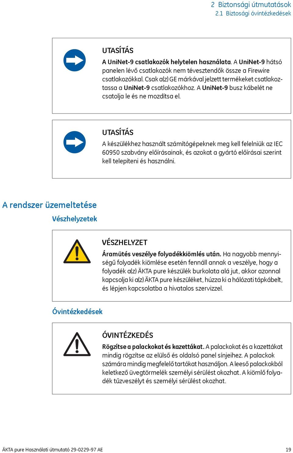 UTASÍTÁS A készülékhez használt számítógépeknek meg kell felelniük az IEC 60950 szabvány előírásainak, és azokat a gyártó előírásai szerint kell telepíteni és használni.