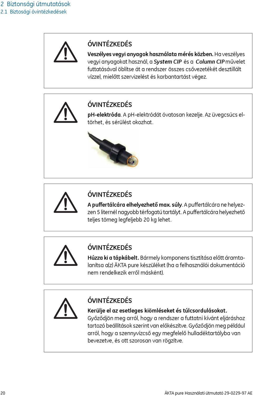 ÓVINTÉZKEDÉS ph-elektróda. A ph-elektródát óvatosan kezelje. Az üvegcsúcs eltörhet, és sérülést okozhat. ÓVINTÉZKEDÉS A puffertálcára elhelyezhető max. súly.