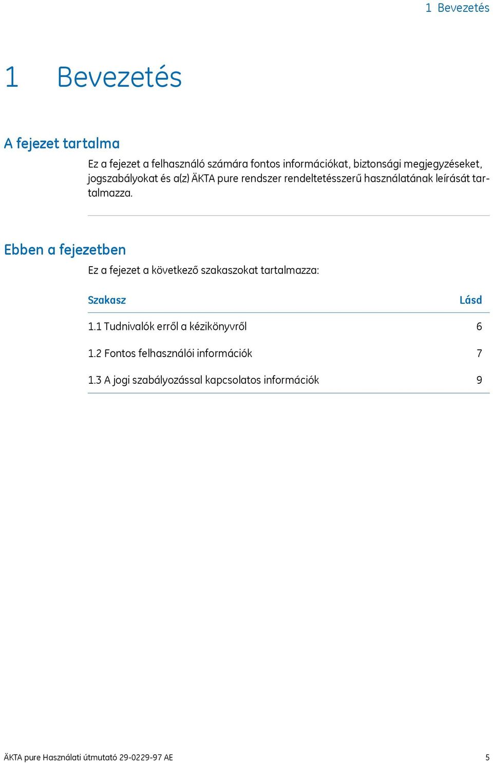 Ebben a fejezetben Ez a fejezet a következő szakaszokat tartalmazza: Szakasz 1.1 Tudnivalók erről a kézikönyvről 1.