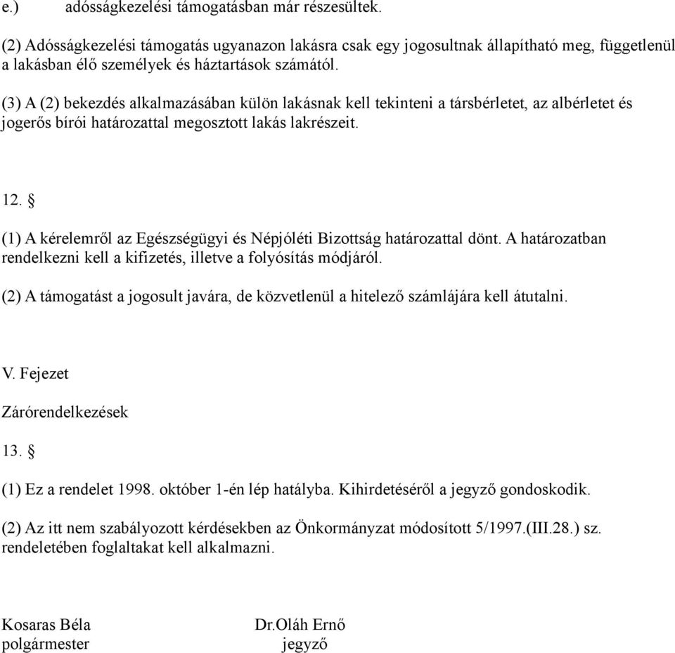 (1) A kérelemről az Egészségügyi és Népjóléti Bizottság határozattal dönt. A határozatban rendelkezni kell a kifizetés, illetve a folyósítás módjáról.