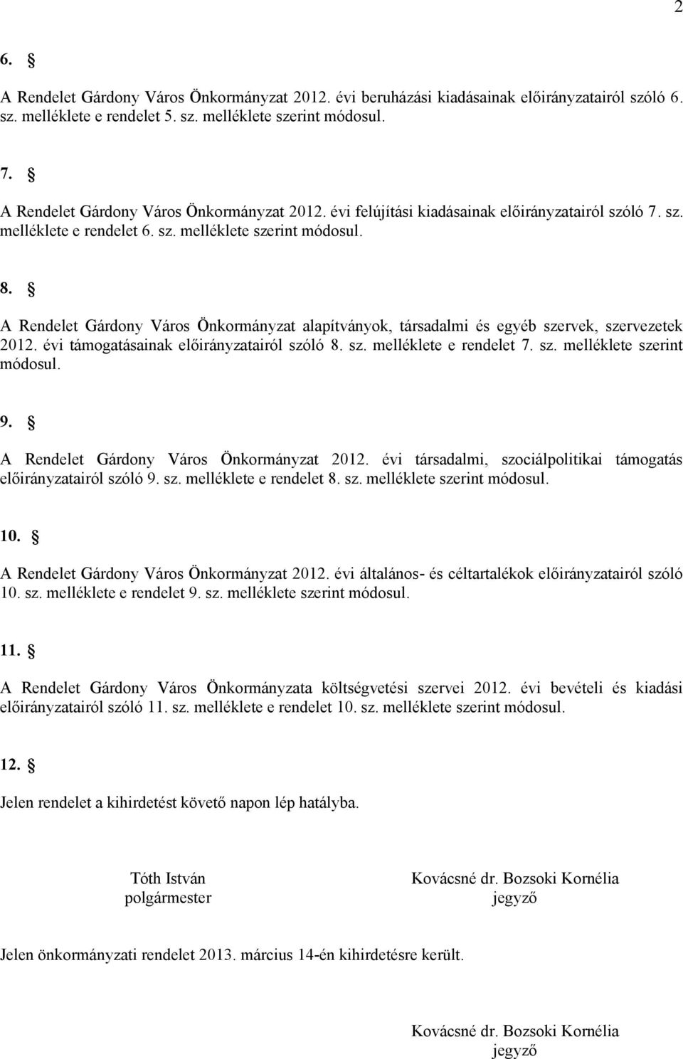 sz. melléklete szerint módosul. 9. A Rendelet Gárdony Város Önkormányzat 2012. évi társadalmi, szociálpolitikai támogatás airól szóló 9. sz. melléklete e rendelet 8. sz. melléklete szerint módosul. 10.