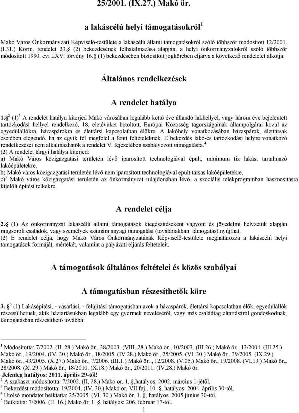 (1) bekezdésében biztosított jogkörében eljárva a következő rendeletet alkotja: Általános rendelkezések A rendelet hatálya 1.