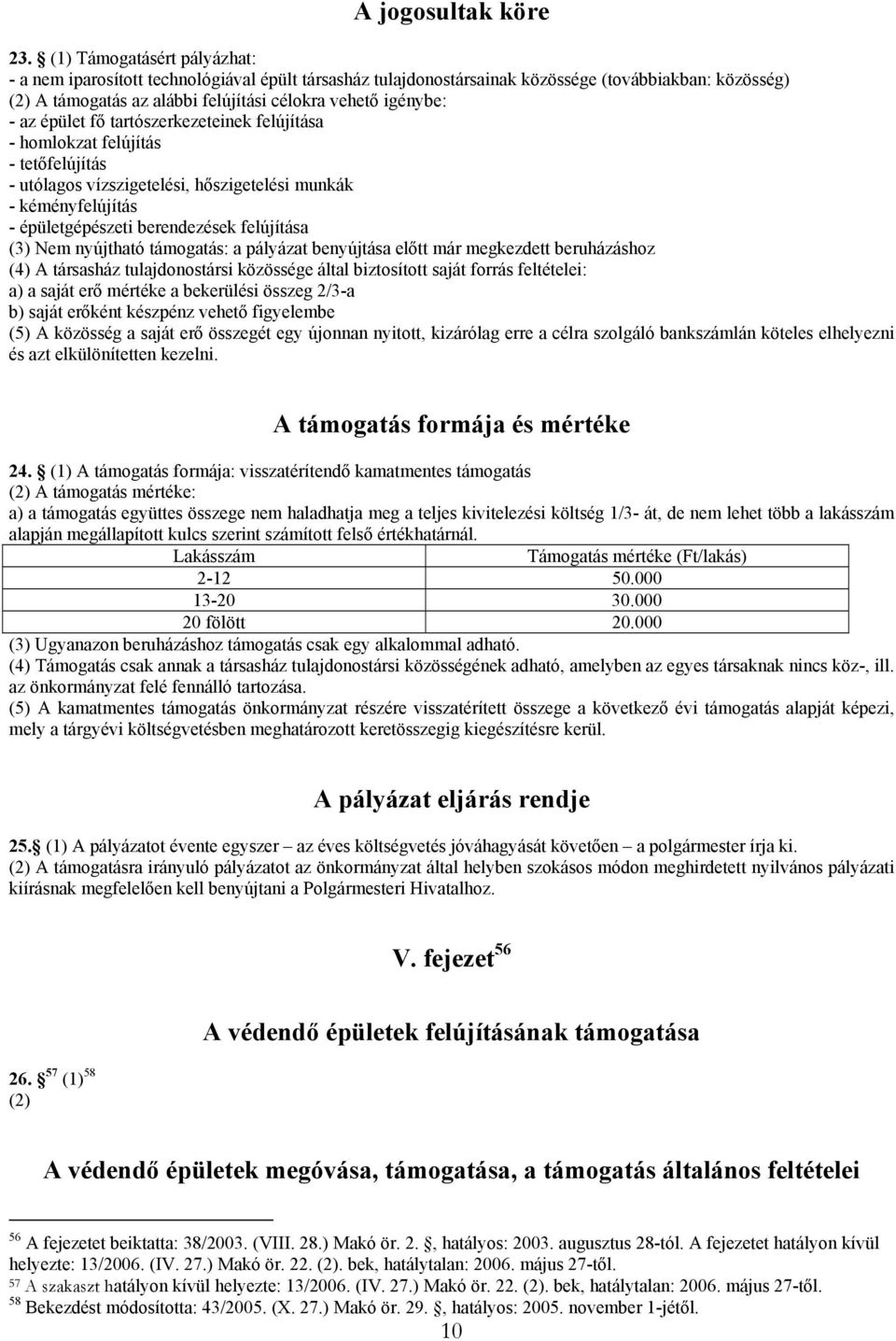 épület fő tartószerkezeteinek felújítása - homlokzat felújítás - tetőfelújítás - utólagos vízszigetelési, hőszigetelési munkák - kéményfelújítás - épületgépészeti berendezések felújítása (3) Nem