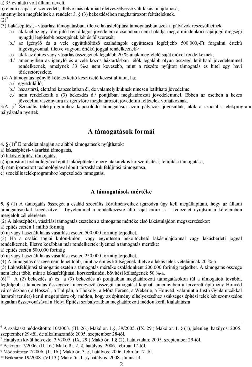 / akiknél az egy főre jutó havi átlagos jövedelem a családban nem haladja meg a mindenkori sajátjogú öregségi nyugdíj legkisebb összegének két és félszeresét; b.