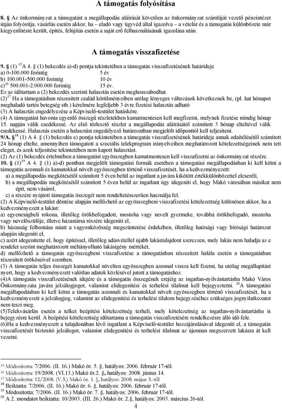 támogatás különbözete már kiegyenlítésre került, építés, felújítás esetén a saját erő felhasználásának igazolása után. A támogatás visszafizetése 9. (1) 15 A 4.