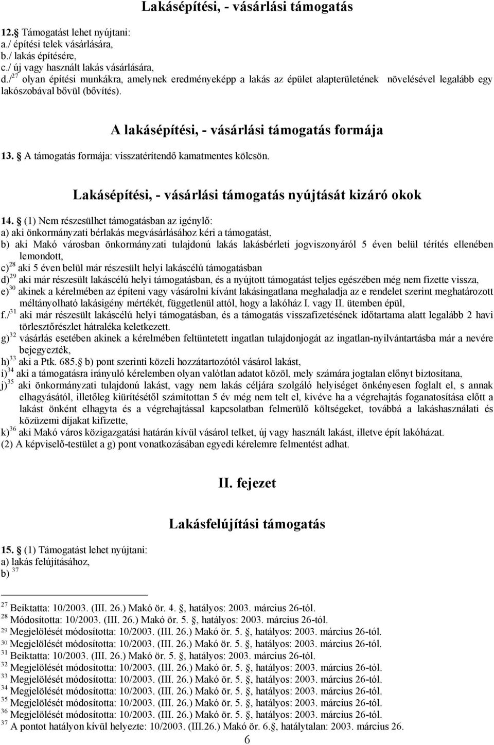 A támogatás formája: visszatérítendő kamatmentes kölcsön. Lakásépítési, - vásárlási támogatás nyújtását kizáró okok 14.