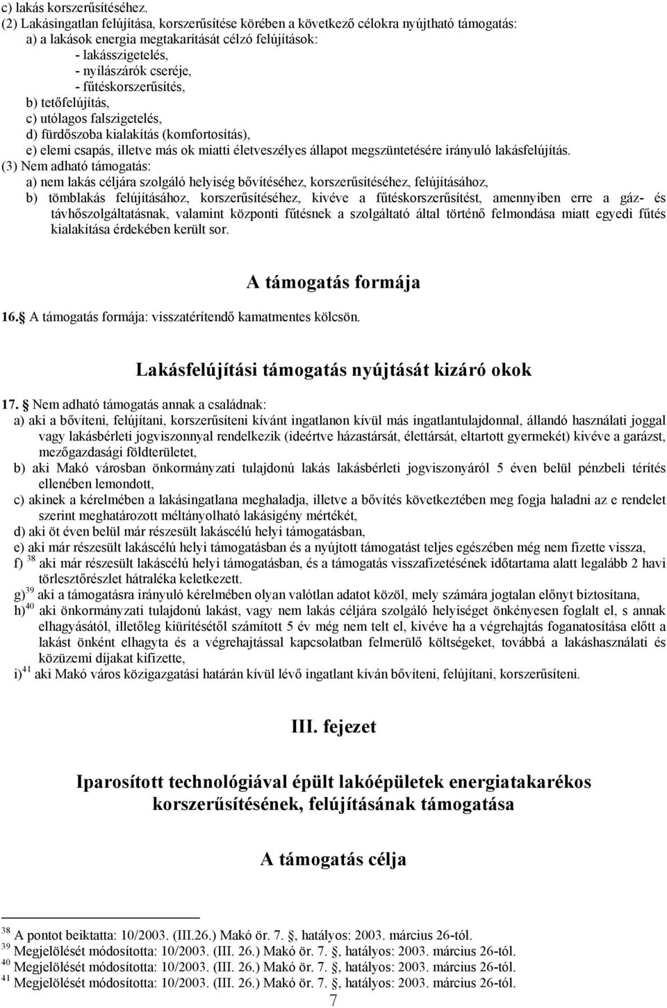 fűtéskorszerűsítés, b) tetőfelújítás, c) utólagos falszigetelés, d) fürdőszoba kialakítás (komfortosítás), e) elemi csapás, illetve más ok miatti életveszélyes állapot megszüntetésére irányuló