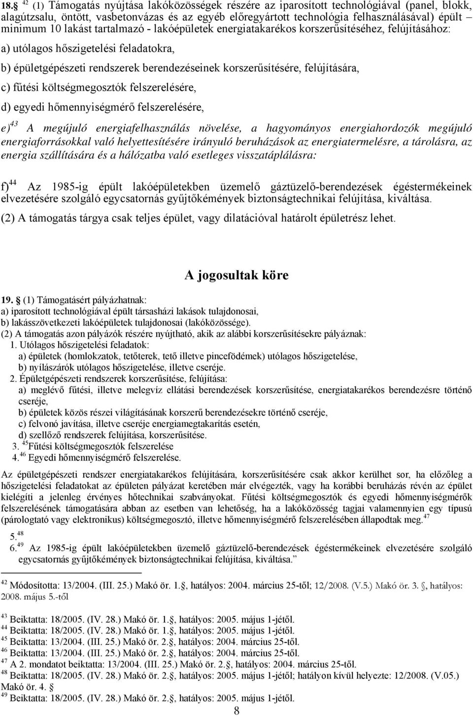 felújítására, c) fűtési költségmegosztók felszerelésére, d) egyedi hőmennyiségmérő felszerelésére, e) 43 A megújuló energiafelhasználás növelése, a hagyományos energiahordozók megújuló