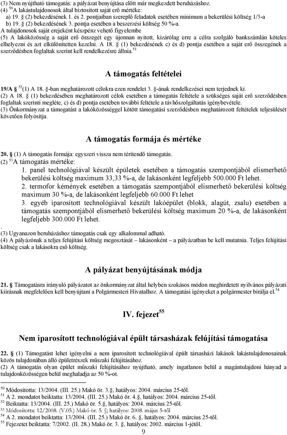 A tulajdonosok saját erejeként készpénz vehető figyelembe (5) A lakóközösség a saját erő összegét egy újonnan nyitott, kizárólag erre a célra szolgáló bankszámlán köteles elhelyezni és azt