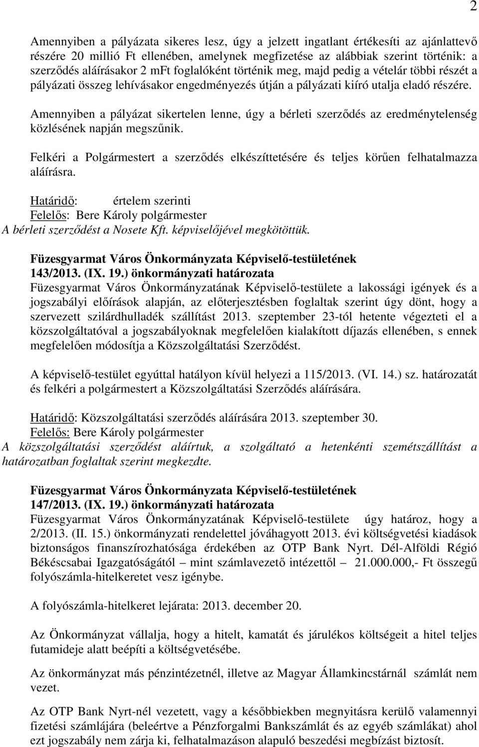 Amennyiben a pályázat sikertelen lenne, úgy a bérleti szerződés az eredménytelenség közlésének napján megszűnik.