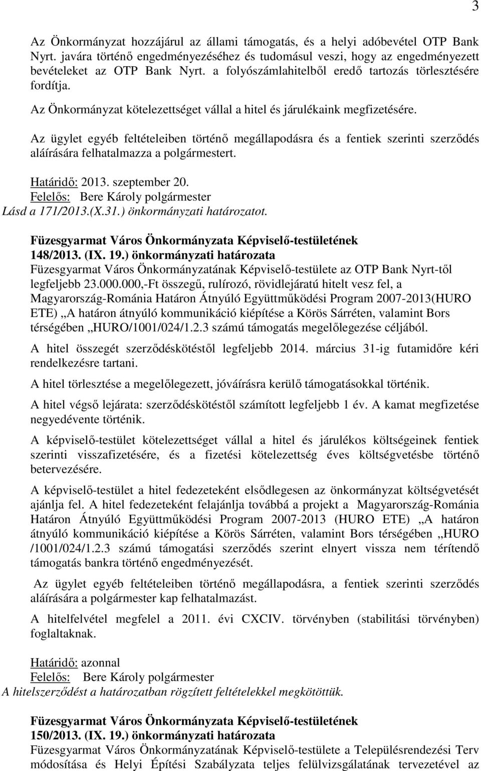 Az ügylet egyéb feltételeiben történő megállapodásra és a fentiek szerinti szerződés aláírására felhatalmazza a polgármestert. Határidő: 2013. szeptember 20. Lásd a 171/2013.(X.31.