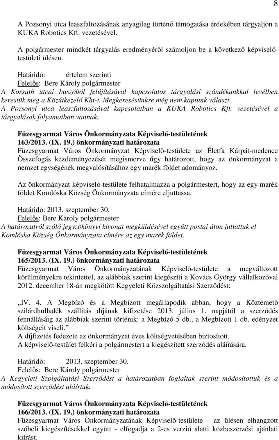 Határidő: értelem szerinti A Kossuth utcai buszöböl felújításával kapcsolatos tárgyalási szándékunkkal levélben kerestük meg a Közútkezelő Kht-t. Megkeresésünkre még nem kaptunk választ.
