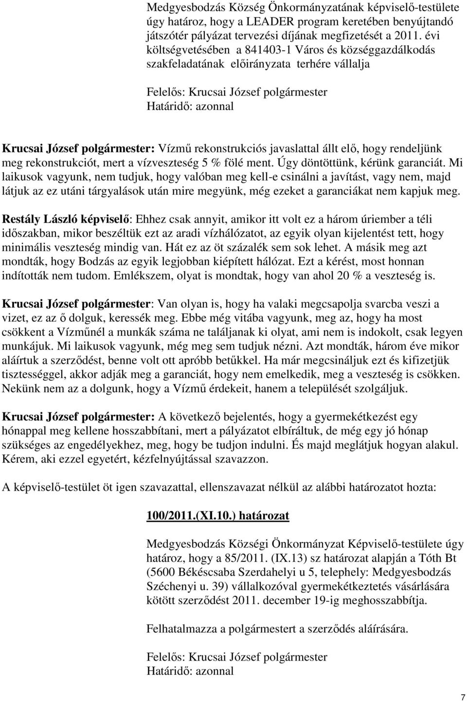 rekonstrukciós javaslattal állt elı, hogy rendeljünk meg rekonstrukciót, mert a vízveszteség 5 % fölé ment. Úgy döntöttünk, kérünk garanciát.