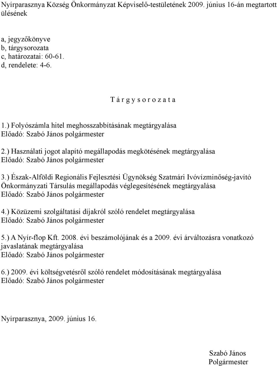 ) Észak-Alföldi Regionális Fejlesztési Ügynökség Szatmári Ivóvízminőség-javító Önkormányzati Társulás megállapodás véglegesítésének megtárgyalása 4.