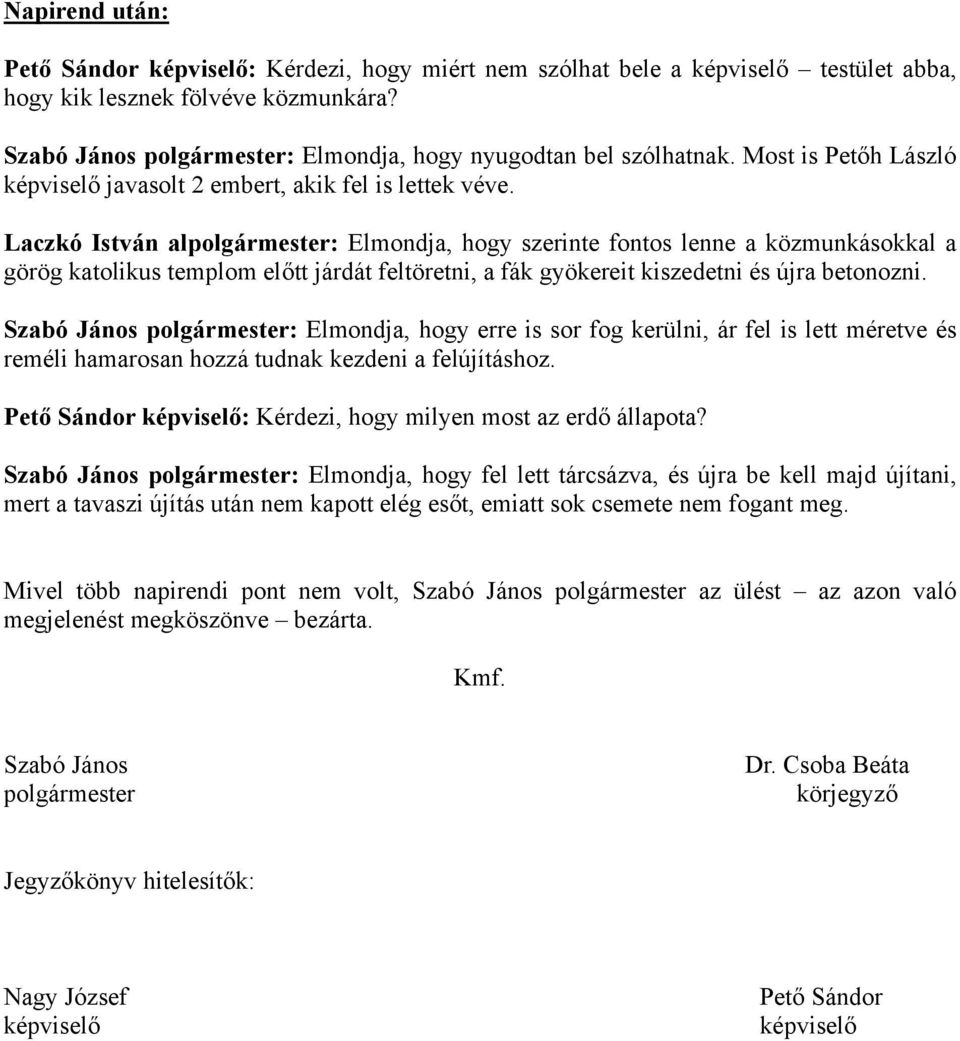 Laczkó István alpolgármester: Elmondja, hogy szerinte fontos lenne a közmunkásokkal a görög katolikus templom előtt járdát feltöretni, a fák gyökereit kiszedetni és újra betonozni.