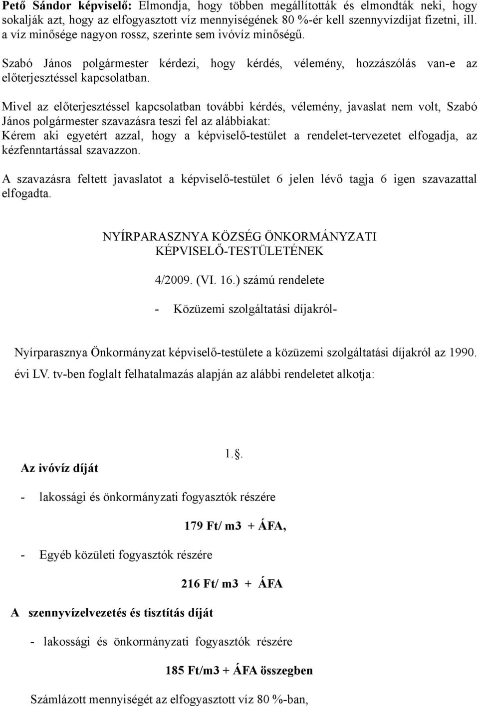 Mivel az előterjesztéssel kapcsolatban további kérdés, vélemény, javaslat nem volt, Szabó János polgármester szavazásra teszi fel az alábbiakat: Kérem aki egyetért azzal, hogy a képviselő-testület a