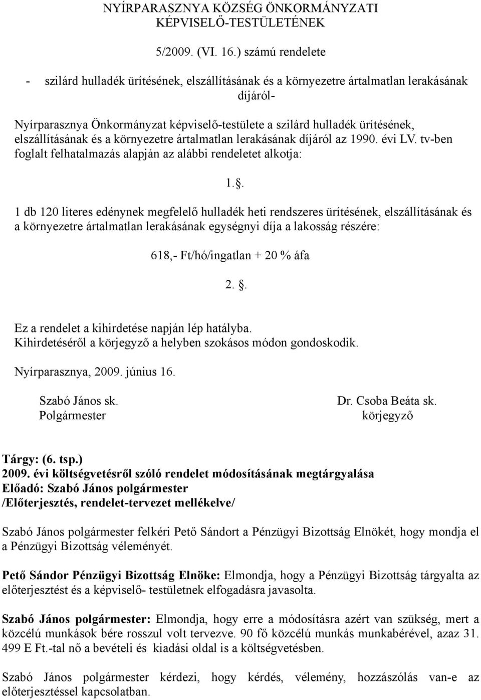 elszállításának és a környezetre ártalmatlan lerakásának díjáról az 1990. évi LV. tv-ben foglalt felhatalmazás alapján az alábbi rendeletet alkotja: 1.