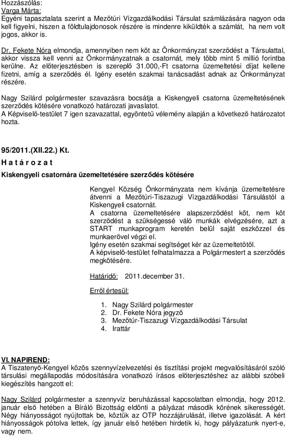 Fekete Nóra elmondja, amennyiben nem köt az Önkormányzat szerződést a Társulattal, akkor vissza kell venni az Önkormányzatnak a csatornát, mely több mint 5 millió forintba kerülne.