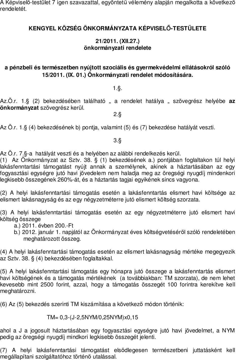 /2011. (IX. 01.) Önkormányzati rendelet módosítására. 1.. Az.Ö.r. 1. (2) bekezdésében található a rendelet hatálya szövegrész helyébe az önkormányzat szövegrész kerül. 2. Az Ö.r. 1. (4) bekezdésének b) pontja, valamint (5) és (7) bekezdése hatályát veszti.